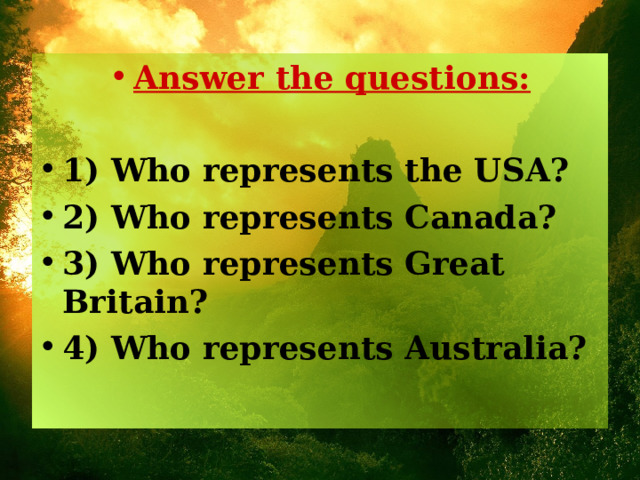 Answer the questions:  1) Who represents the USA? 2) Who represents Canada? 3) Who represents Great Britain? 4) Who represents Australia?  