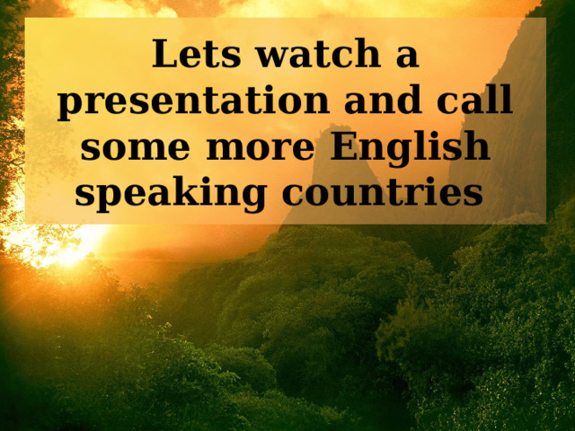 Lets watch a presentation and call some more English speaking countries  