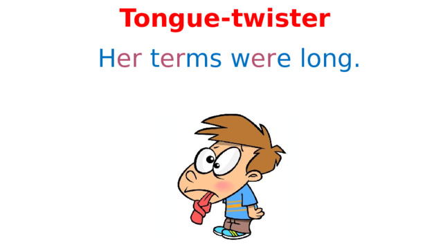 Tongue-twister H er t er ms w er e long. 