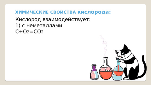 ХИМИЧЕСКИЕ СВОЙСТВА кислорода: Кислород взаимодействует: 1) с неметаллами С+О 2 =СО 2 