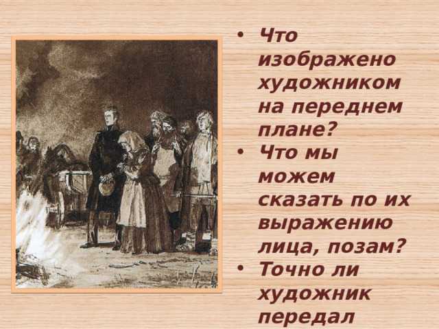 Что изображено художником на переднем плане? Что мы можем сказать по их выражению лица, позам? Точно ли художник передал сцену пожара имения, описанную Пушкиным? Д. Шмаринов «Пожар в усадьбе Дубровского».  