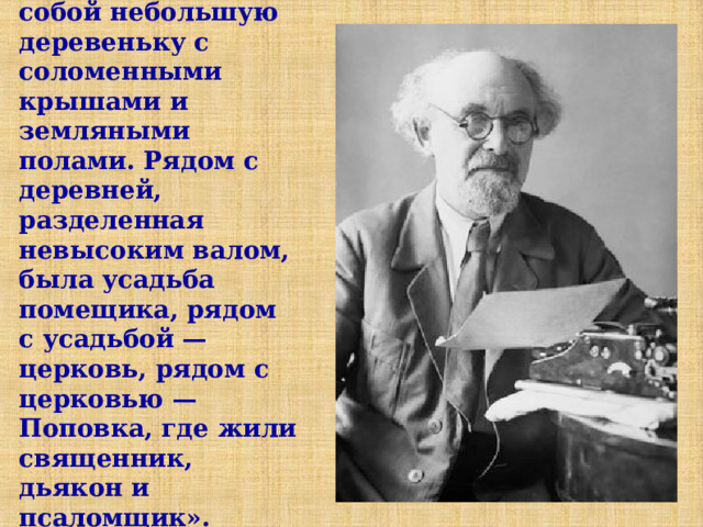 «Село Хрущево представляло собой небольшую деревеньку с соломенными крышами и земляными полами. Рядом с деревней, разделенная невысоким валом, была усадьба помещика, рядом с усадьбой — церковь, рядом с церковью — Поповка, где жили священник, дьякон и псаломщик». 