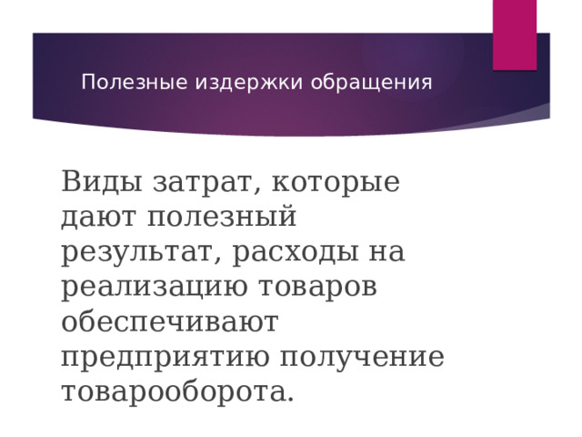 Полезные издержки обращения Виды затрат, которые дают полезный результат, расходы на реализацию товаров обеспечивают предприятию получение товарооборота. 