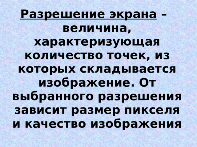 Разрешение экрана – величина, характеризующая количество точек, из которых складывается изображение. От выбранного разрешения зависит размер пикселя и качество изображения  