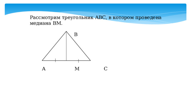 Рассмотрим треугольник ABC, в котором проведена медиана BM.    В     А М С 