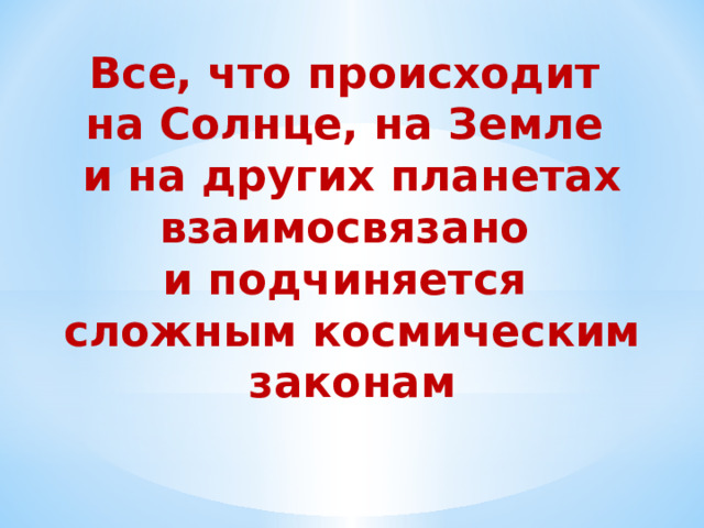 Все, что происходит на Солнце, на Земле и на других планетах взаимосвязано и подчиняется сложным космическим законам 