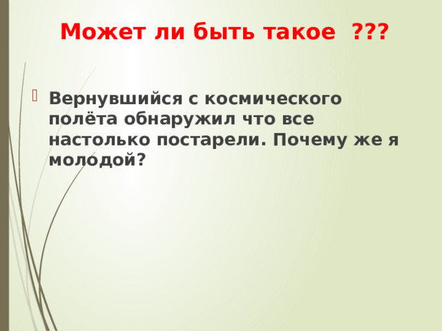  Может ли быть такое ??? Вернувшийся с космического полёта обнаружил что все настолько постарели. Почему же я молодой? 