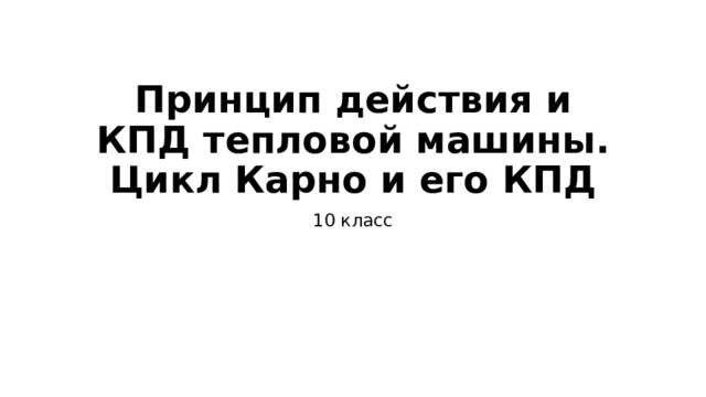 Принцип действия и КПД тепловой машины.  Цикл Карно и его КПД 10 класс 