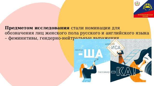 Предметом исследования стали номинации для обозначения лиц женского пола русского и английского языка – феминитивы, гендерно-нейтральные выражения . 