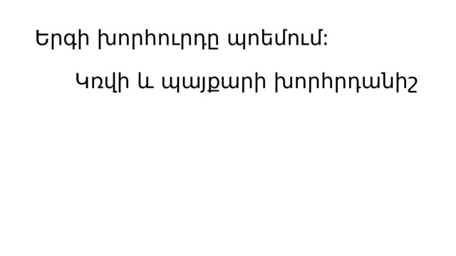Երգի խորհուրդը պոեմում:  Կռվի և պայքարի խորհրդանիշ 