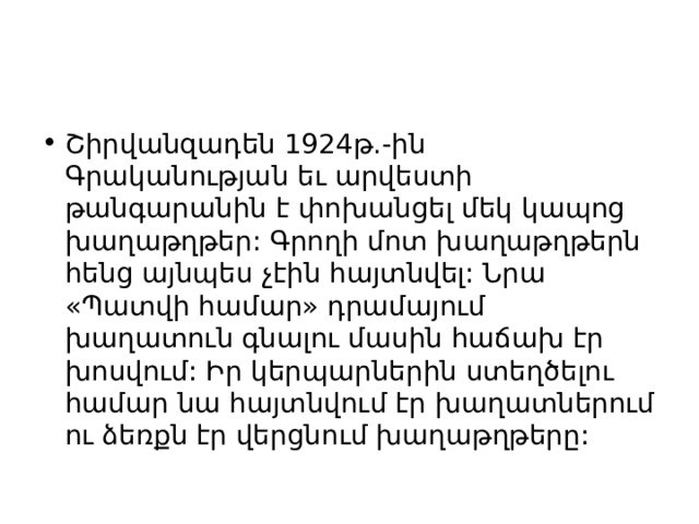 Շիրվանզադեն 1924թ.-ին Գրականության եւ արվեստի թանգարանին է փոխանցել մեկ կապոց խաղաթղթեր: Գրողի մոտ խաղաթղթերն հենց այնպես չէին հայտնվել: Նրա «Պատվի համար» դրամայում խաղատուն գնալու մասին հաճախ էր խոսվում: Իր կերպարներին ստեղծելու համար նա հայտնվում էր խաղատներում ու ձեռքն էր վերցնում խաղաթղթերը: 