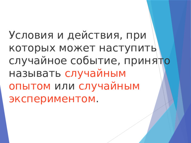 Условия и действия, при которых может наступить случайное событие, принято называть случайным опытом или случайным экспериментом . 
