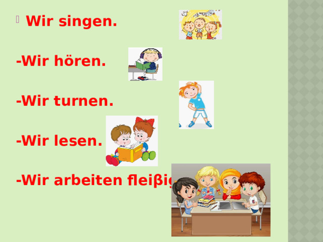 Wir singen.  -Wir hören.  -Wir turnen.  -Wir lesen.  -Wir arbeiten fleiβig. 