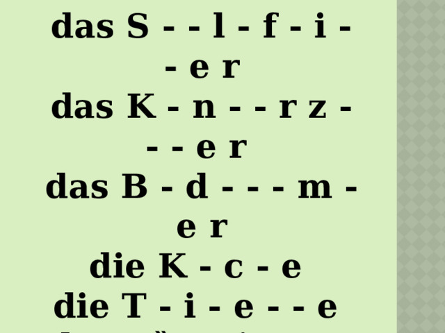 w - - n - n das S - - l - f - i - - e r das K - n - - r z - - - e r das B - d - - - m - e r die K - c - e die T - i - e - - e das Gȁ-t-zim- -r 