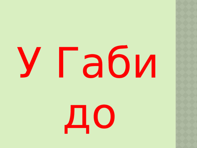 У Габи до 
