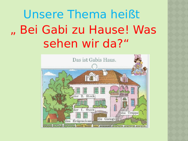 Unsere Thema heißt „ Bei Gabi zu Hause! Was sehen wir da?“ 