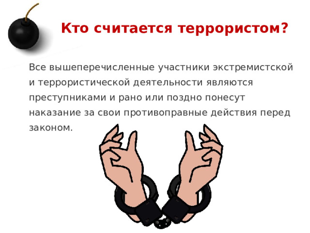 Кто считается террористом? Все вышеперечисленные участники экстремистской и террористической деятельности являются преступниками и рано или поздно понесут наказание за свои противоправные действия перед законом. 1 