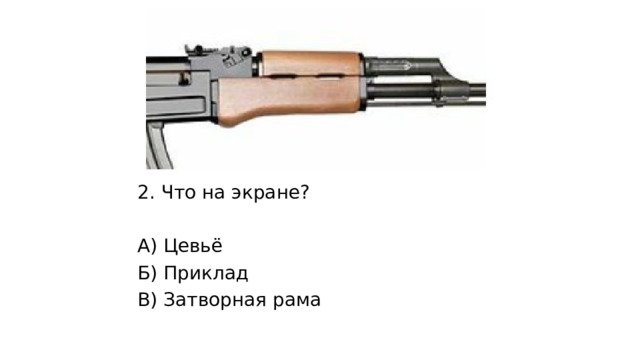2. Что на экране? А) Цевьё Б) Приклад В) Затворная рама 