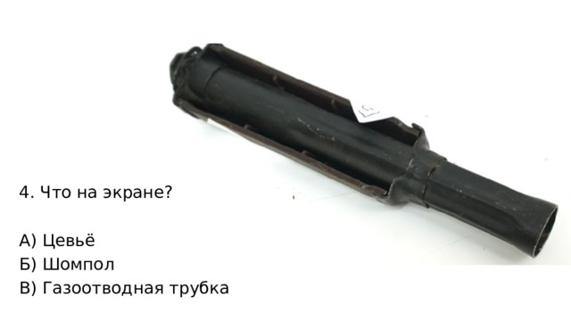 4. Что на экране? А) Цевьё Б) Шомпол В) Газоотводная трубка 