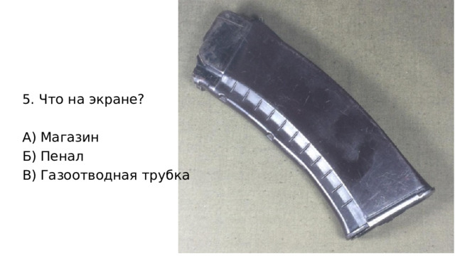 5. Что на экране? А) Магазин Б) Пенал В) Газоотводная трубка 