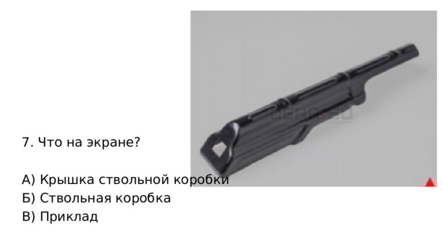 7. Что на экране? А) Крышка ствольной коробки Б) Ствольная коробка В) Приклад 