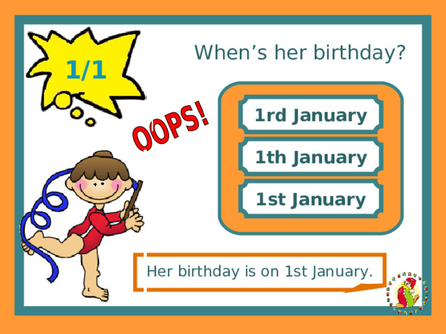 When’s her birthday? 1/1 1rd January 1th January 1st January Her birthday is on 1st January. 