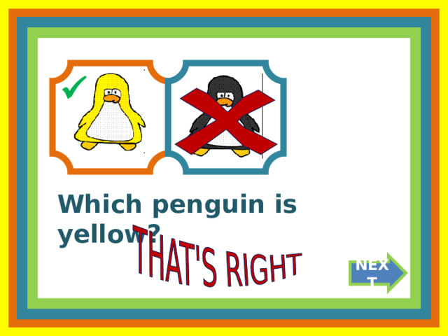  Which penguin is yellow? NEXT 