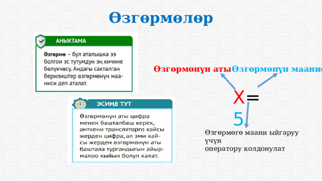Өзгөрмөлөр Өзгөрмөнүн аты Өзгөрмөнүн мааниси X = 5 Өзгөрмөгө маани ыйгаруу үчүн оператору колдонулат 