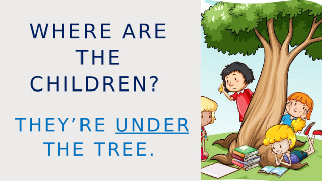 Where are the children? They’re under the tree. 
