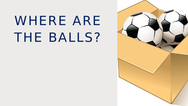 Where are the balls? 