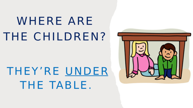 Where are the children? They’re under the table. 