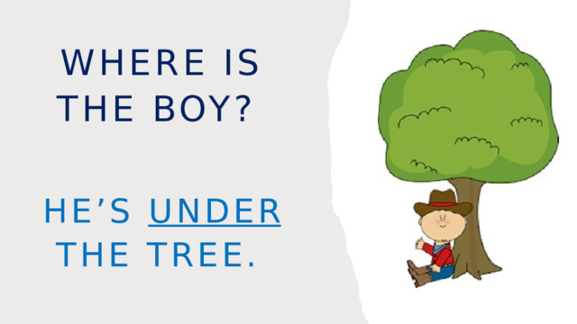 Where is the boy? He’s under the tree. 
