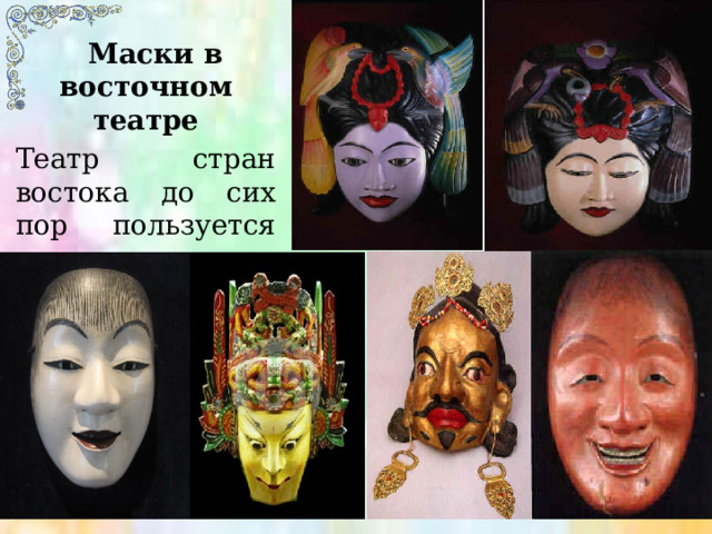  Маски в восточном театре Театр стран востока до сих пор пользуется масками, хотя часто заменяет их маскообразным гримом. 