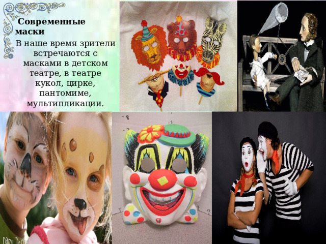  Современные маски В наше время зрители встречаются с масками в детском театре, в театре кукол, цирке, пантомиме, мультипликации. 