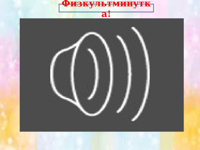 Физкультминутка! 