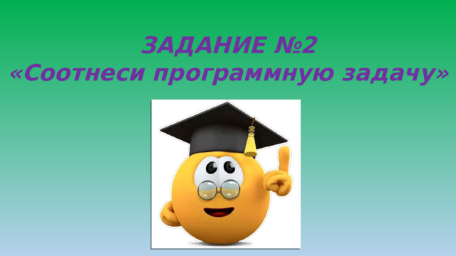ЗАДАНИЕ №2 «Соотнеси программную задачу» 