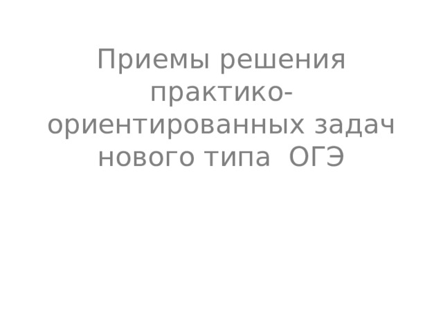 Приемы решения практико-ориентированных задач нового типа ОГЭ 