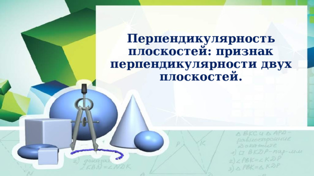 Перпендикулярность плоскостей: признак перпендикулярности двух плоскостей. 