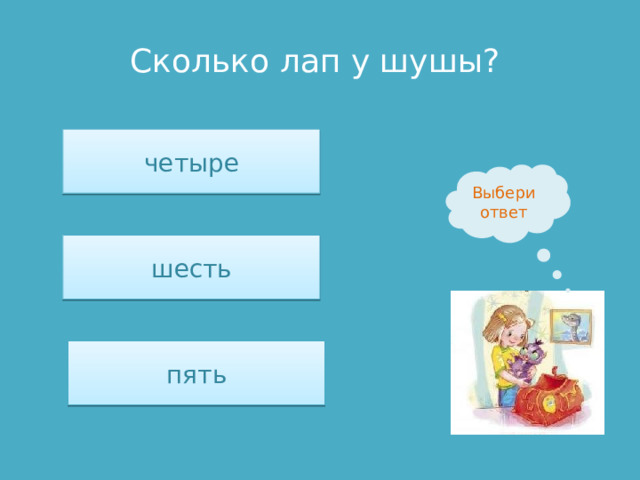 Сколько лап у шушы? четыре Выбери ответ шесть пять 
