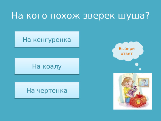 На кого похож зверек шуша? На кенгуренка Выбери ответ На коалу На чертенка 