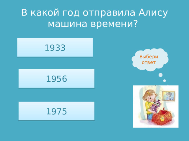 В какой год отправила Алису машина времени? 1933 Выбери ответ 1956 1975 