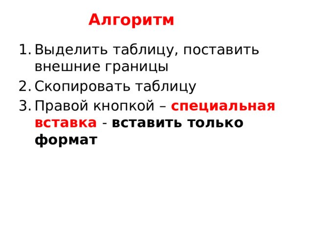 Алгоритм Выделить таблицу, поставить внешние границы Скопировать таблицу Правой кнопкой – специальная вставка - вставить только формат 
