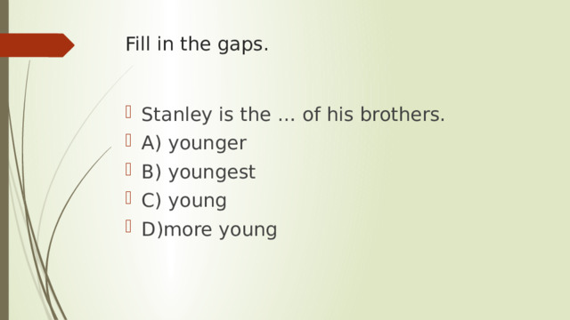 Fill in the gaps. Stanley is the … of his brothers. A) younger B) youngest C) young D)more young 