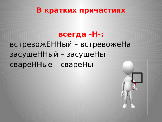 В кратких причастиях   всегда -Н-: встревожЕННый – встревожеНа засушеННый – засушеНы свареННые – свареНы 