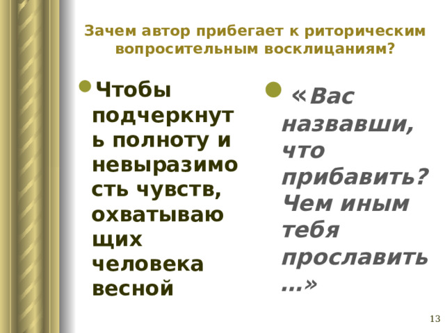 Зачем автор прибегает к риторическим вопросительным восклицаниям? Чтобы подчеркнуть полноту и невыразимость чувств, охватывающих человека весной « Вас назвавши, что прибавить? Чем иным тебя прославить…»  Глазина Елена Александровна, учитель русского языка и литературы МОУ «СОШ № 62» г. Барнаул   