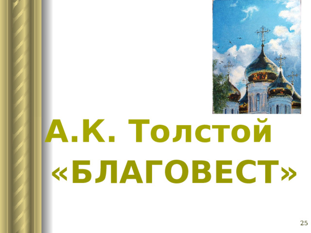 А.К. Толстой Глазина Елена Александровна, учитель русского языка и литературы МОУ «СОШ № 62» г. Барнаул «БЛАГОВЕСТ»   
