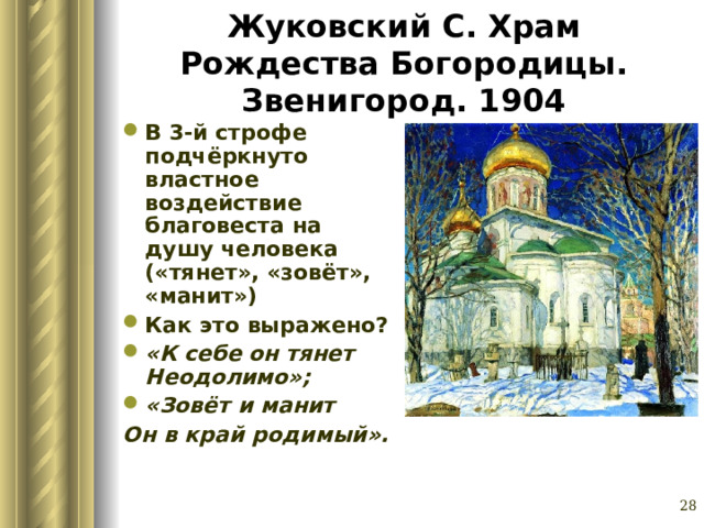 Жуковский С. Храм Рождества Богородицы. Звенигород. 1904 В 3-й строфе подчёркнуто властное воздействие благовеста на душу человека («тянет», «зовёт», «манит») Как это выражено? «К себе он тянет Неодолимо»; «Зовёт и манит Он в край родимый». Глазина Елена Александровна, учитель русского языка и литературы МОУ «СОШ № 62» г. Барнаул   
