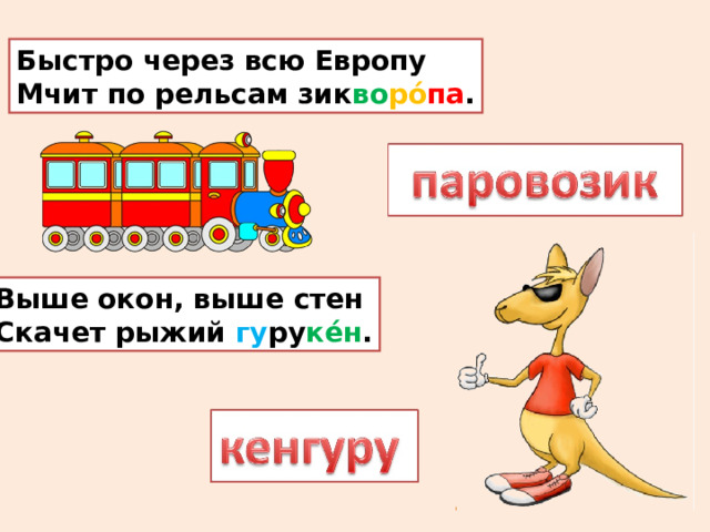 Быстро через всю Европу  Мчит по рельсам зик во ро́ па . Выше окон, выше стен  Скачет рыжий гу ру ке́н . 
