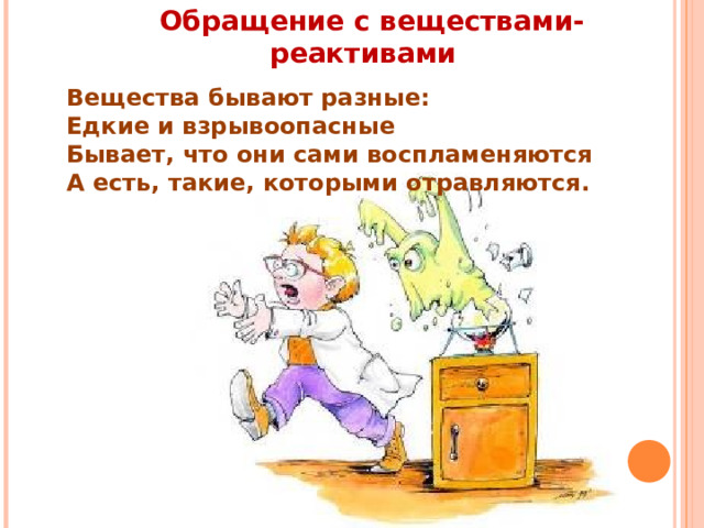 Обращение с веществами-реактивами  Вещества бывают разные: Едкие и взрывоопасные Бывает, что они сами воспламеняются А есть, такие, которыми отравляются. 