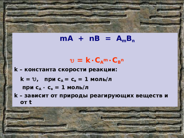  m А + nB = A m B n       = k ٠ С А m ٠ C B n k – константа скорости реакции:    k =  , при с А = с в = 1 моль/л      при с А ٠  с в = 1 моль/л k – зависит от природы реагирующих веществ и от t  